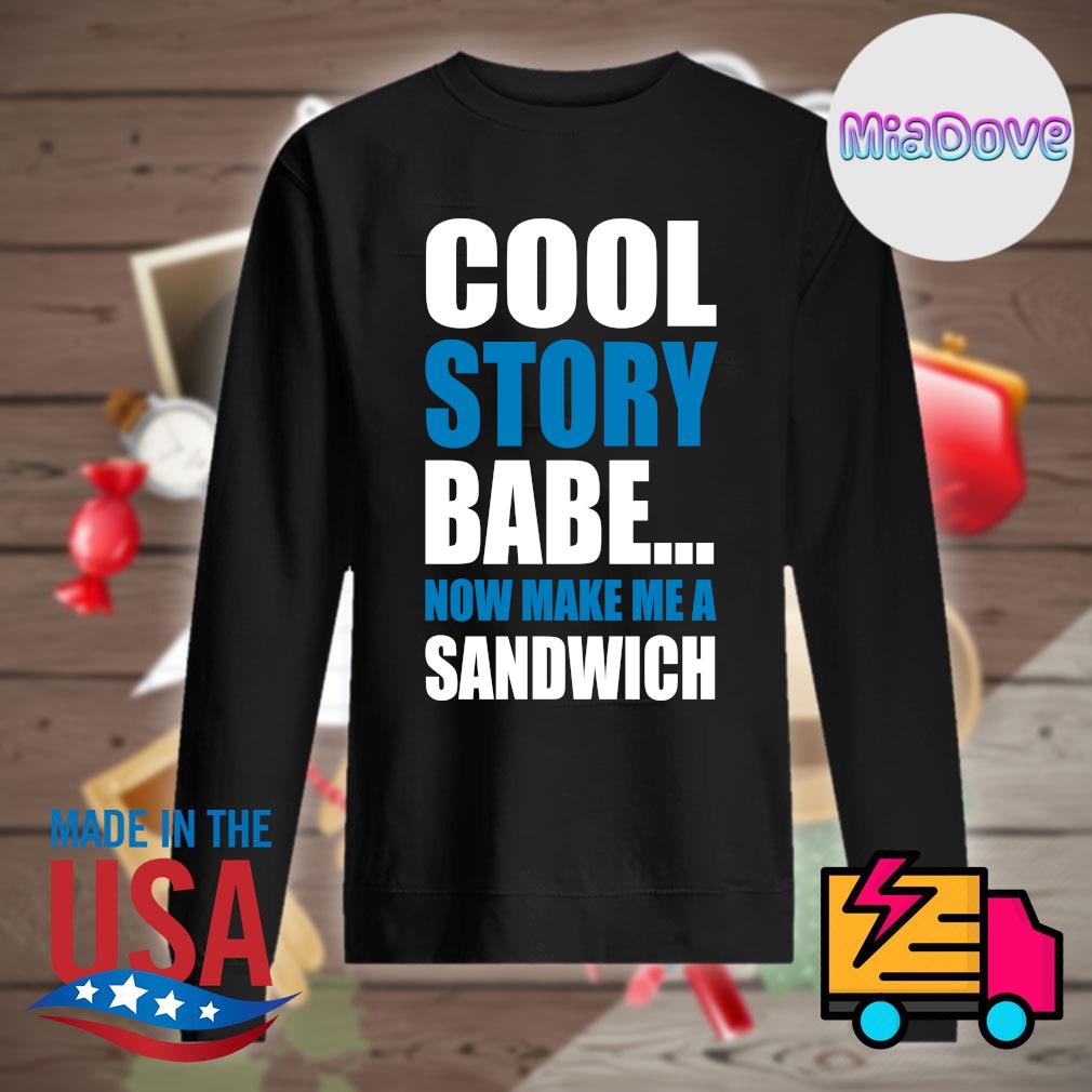 Cool story babe now make me a Sandwich s Sweater