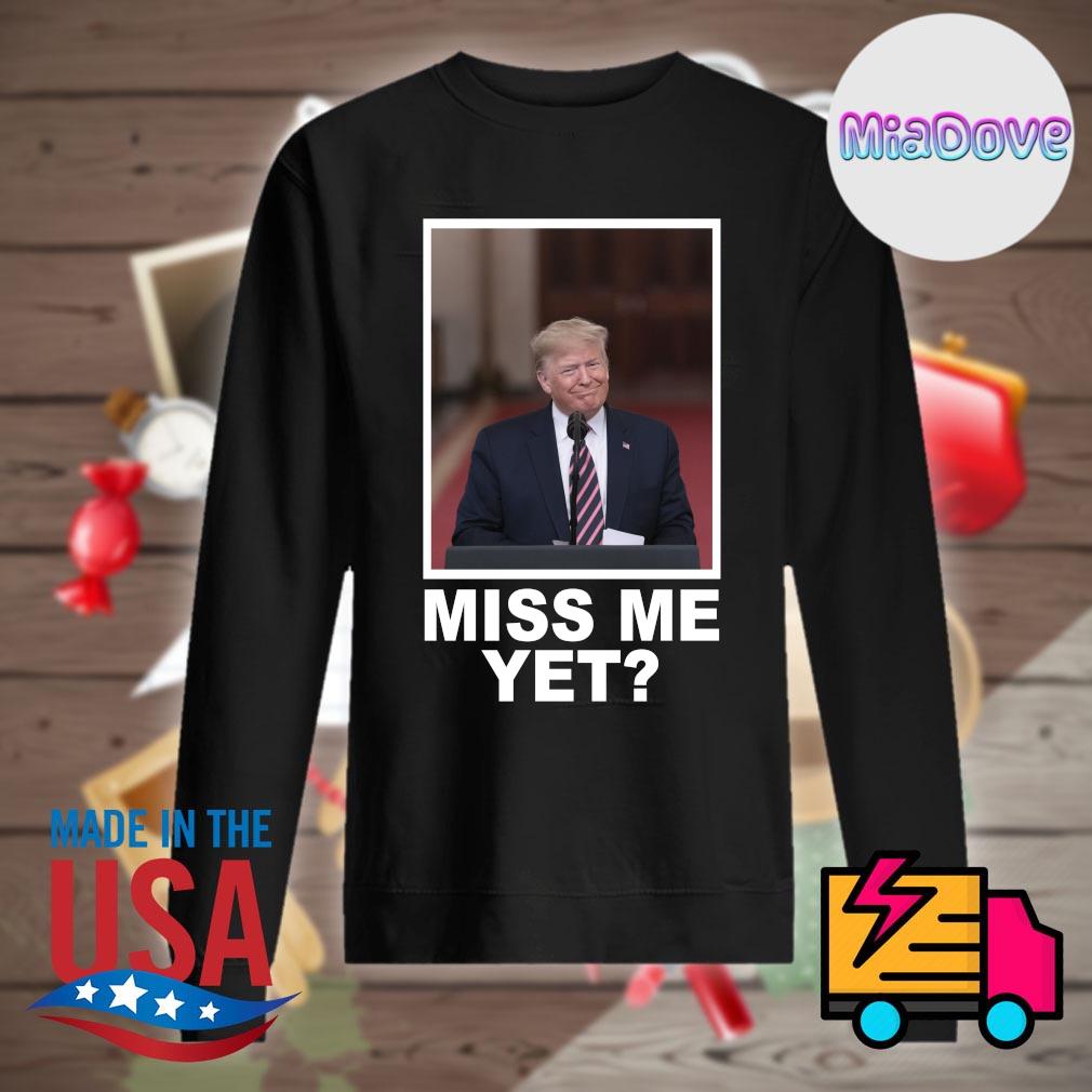 Donald Trump miss me yet s Sweater