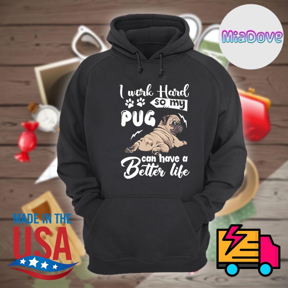 I work hard so my Pug can have a better life s Hoodie