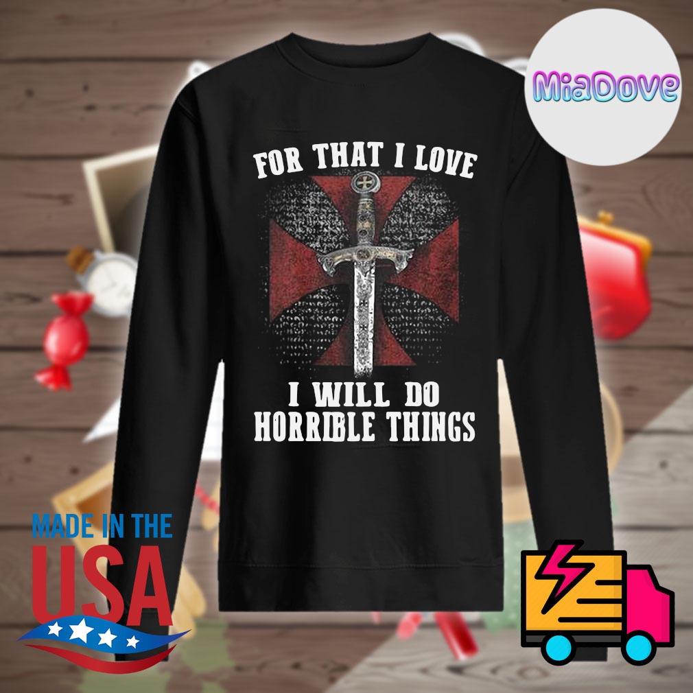 For that I love I will do horrible things s Sweater