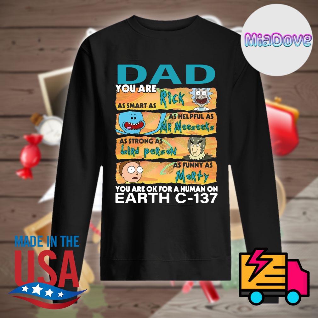 Dad you are as smart as Rick as helpful as Mr Meeseeks as strong as Bird Person as funny as Morty you are ok for a human on earth C 137 s Sweater