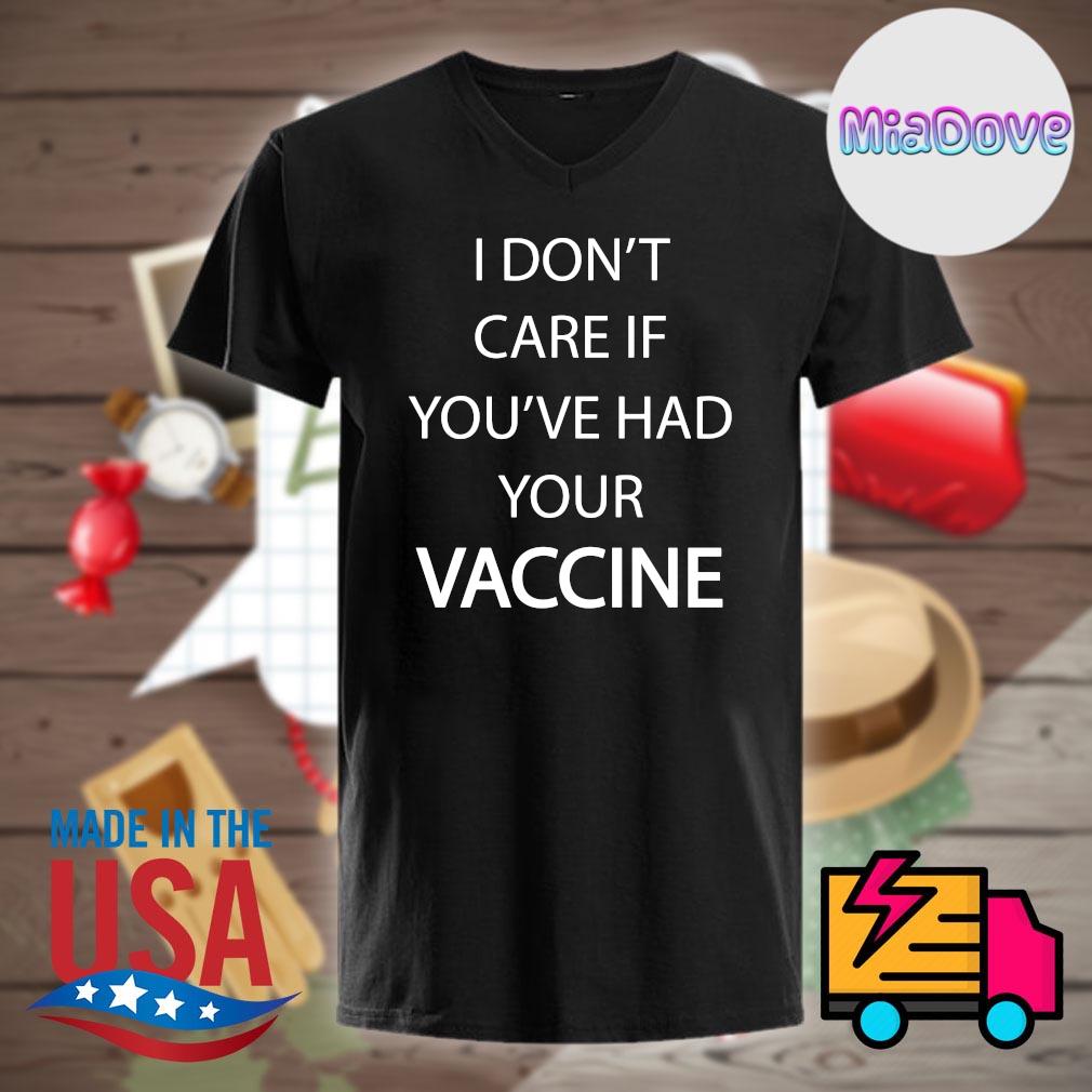 I Don T Care If You Ve Had Your Vaccine Shirt Hoodie Tank Top Sweater And Long Sleeve T Shirt