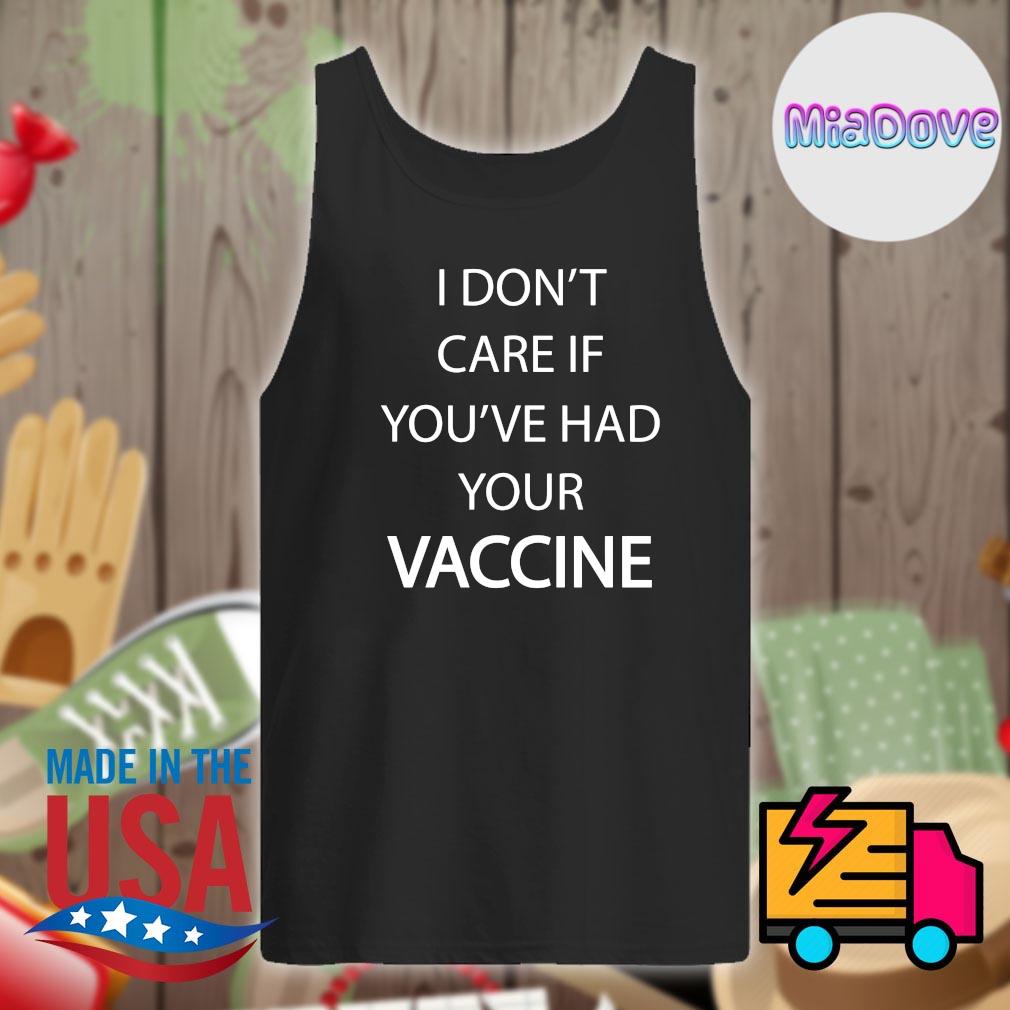 I Don T Care If You Ve Had Your Vaccine Shirt Hoodie Tank Top Sweater And Long Sleeve T Shirt