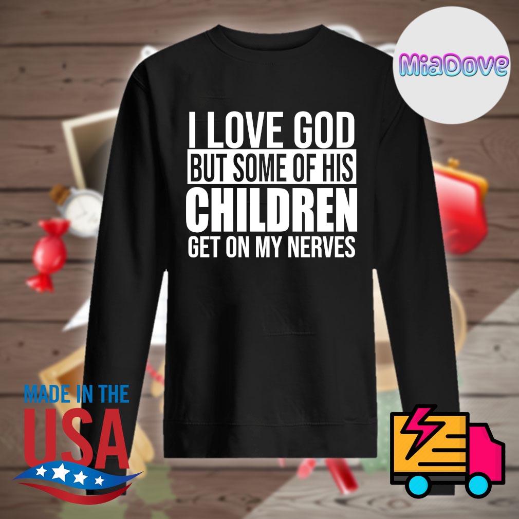 I love God but some of his children get on my nerves s Sweater