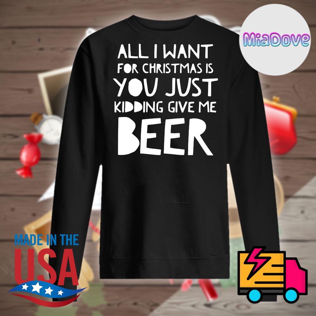 All I want for Christmas is you just kidding give me Beer s Sweater