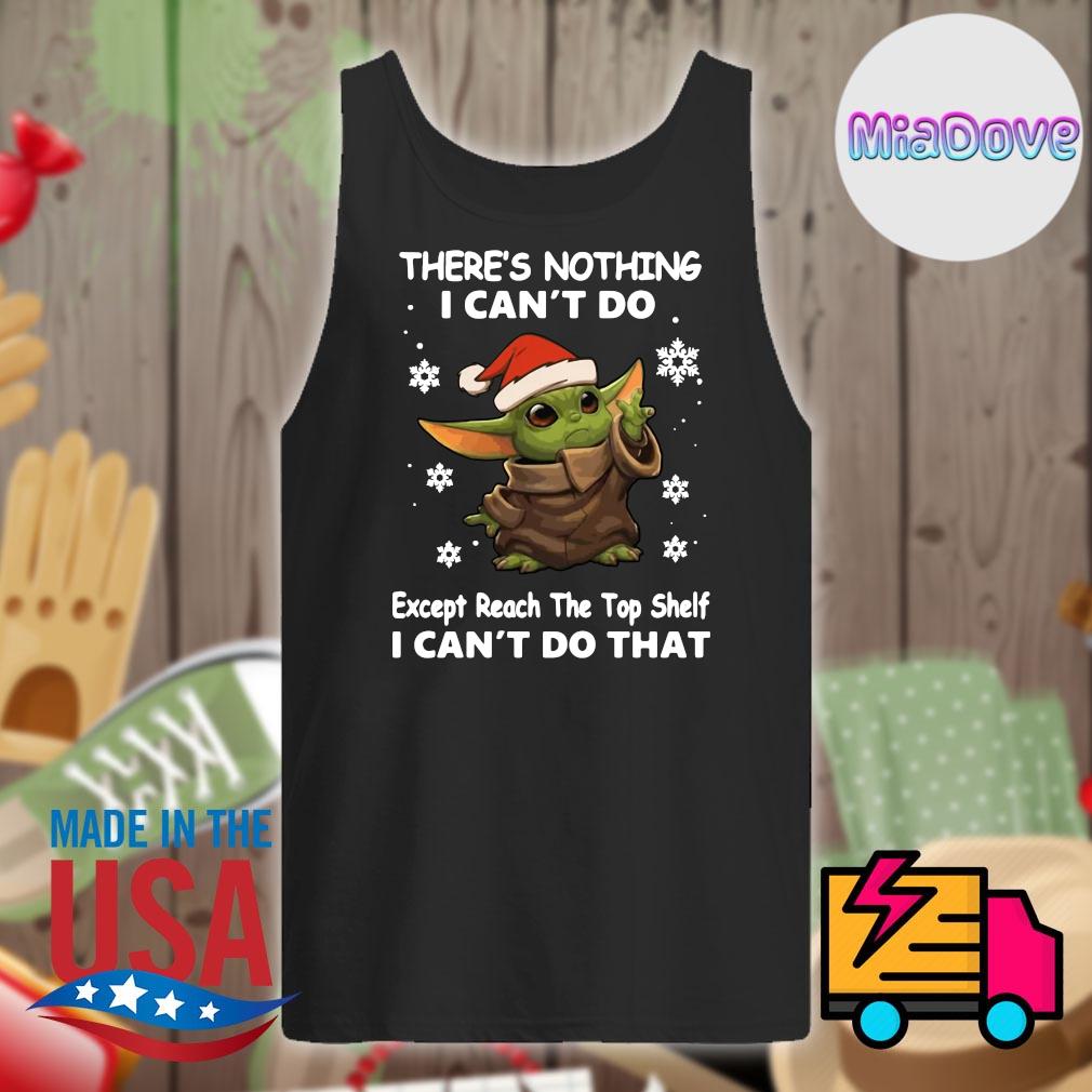 Baby Yoda Santa hat there's nothing I can't do except reach the top shelf I can't do that Christmas s Tank-top