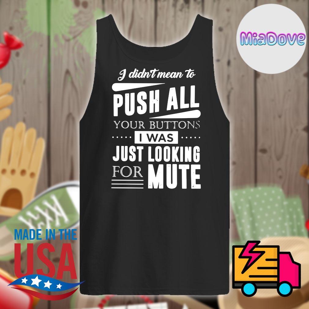 I didn't mean to push all your buttons I was just looking for mute s Tank-top