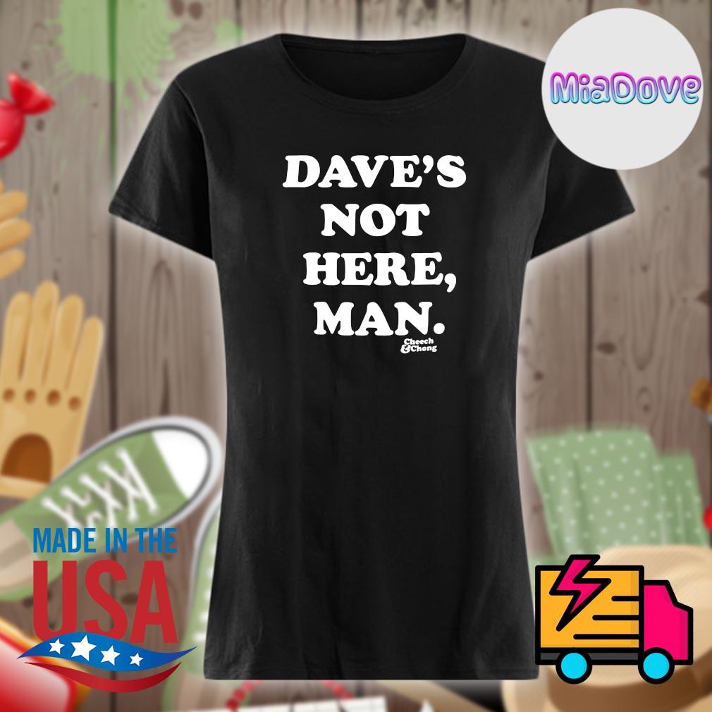 Cheech and Chong Dave's not here man s Ladies t-shirt