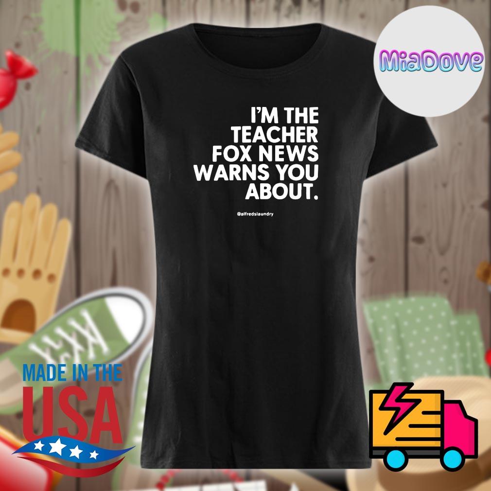 I'm the Teacher Fox News warns you about s Ladies t-shirt