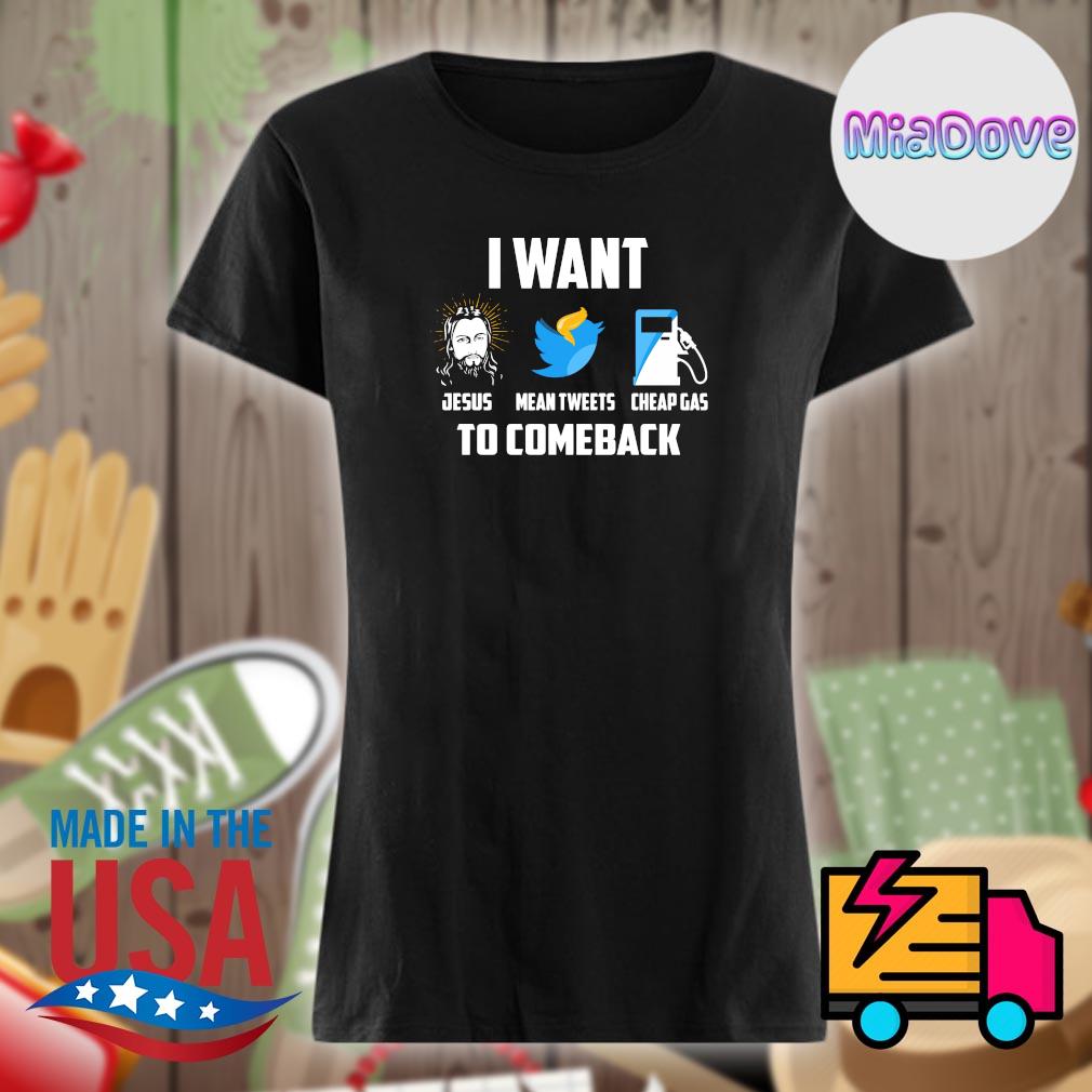 I want Jesus Mean Tweets Cheap Gas to comeback s Ladies t-shirt