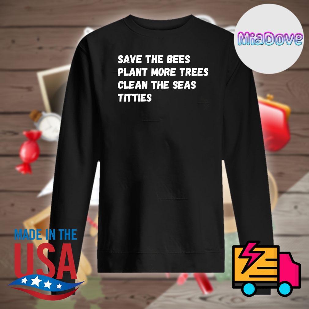 Save the bees plant more trees clean the seas titties s Sweater