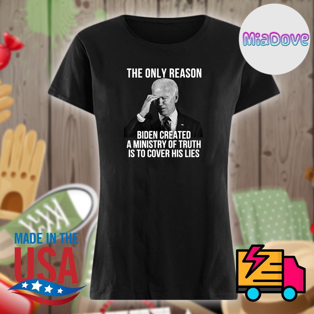 The only reason Biden created a ministry of truth is to cover his lies s Ladies t-shirt