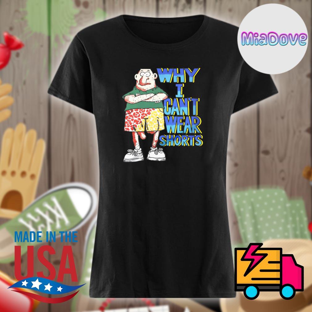 Why I can't wear shorts s Ladies t-shirt
