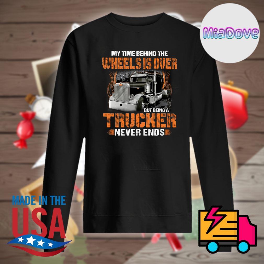 My time behind the wheels is over but being a Trucker never ends s Sweater