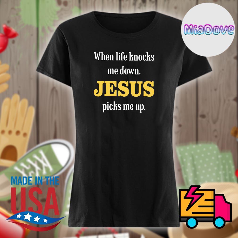 When life knocks me down Jesus picks me up s Ladies t-shirt