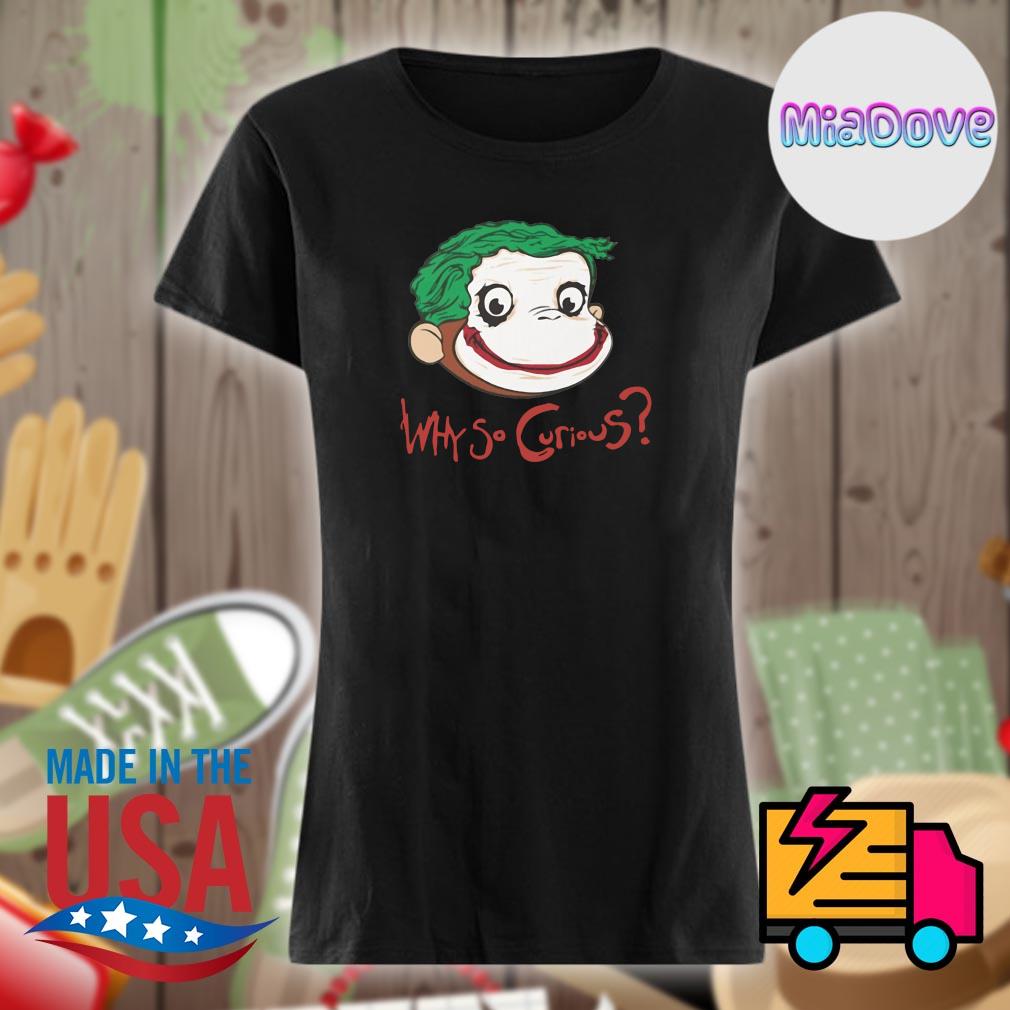 Why So Curious Joker George Parody s Ladies t-shirt