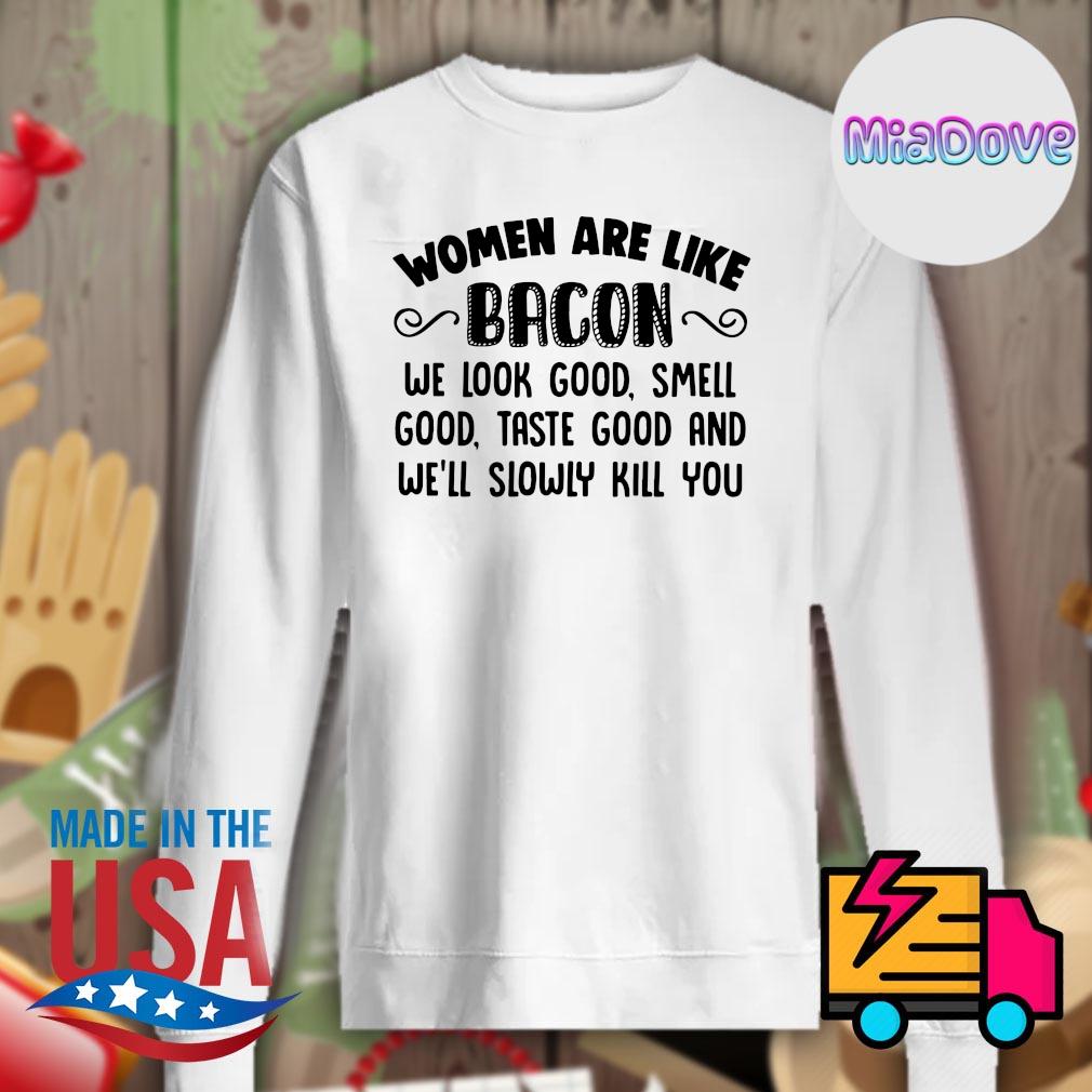 Women are like Bacon we look good smell good taste good and we'll slowly kill you s Sweater