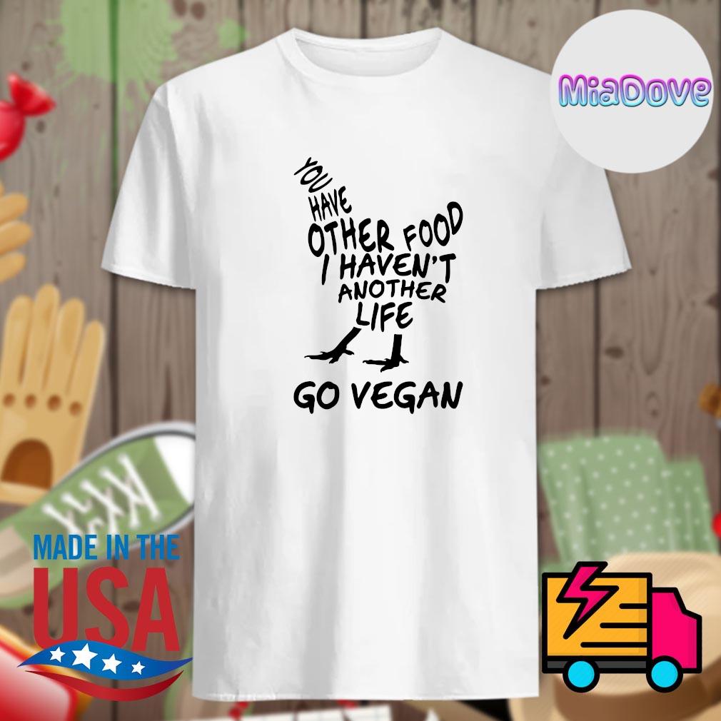 You have other food I haven't another life go Vegan shirt