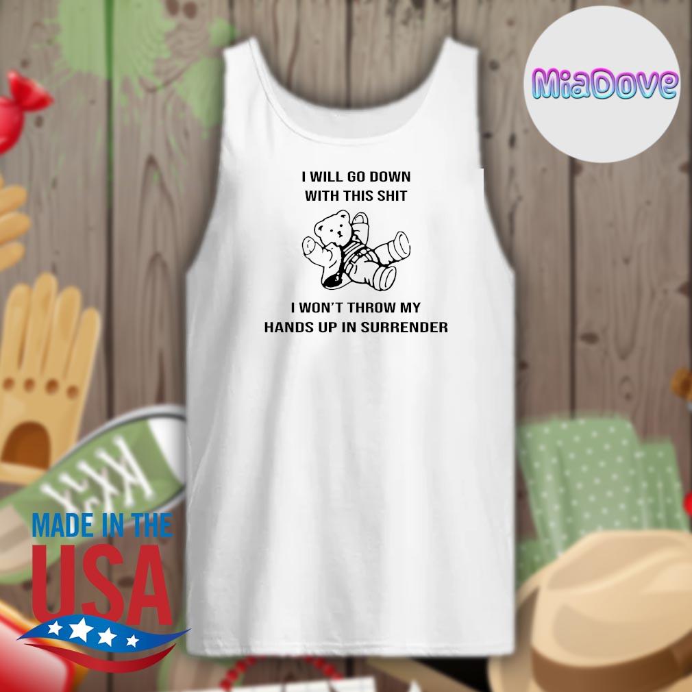 Teddy Bear I will go down with this shit I won't throw my hands up in surrender s Tank-top