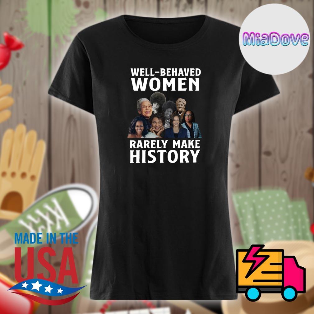 Well behaved women rarely make history s Ladies t-shirt