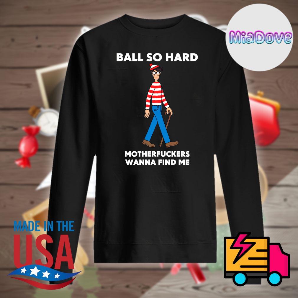 Waldo Ball so hard Motherfuckers wanna find me s Sweater