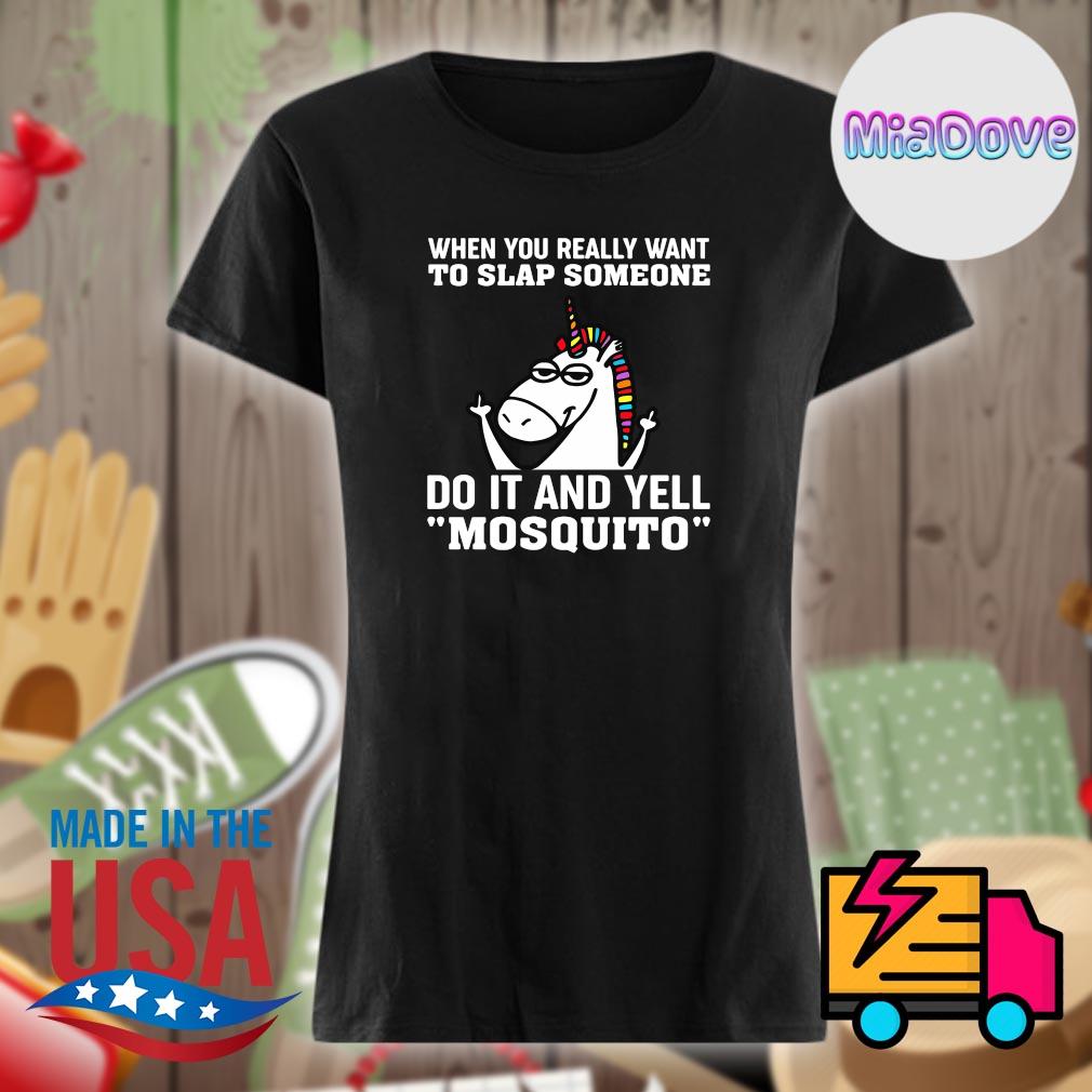 Unicorn when you really want to slap someone do it and yell Mosquito s Ladies t-shirt
