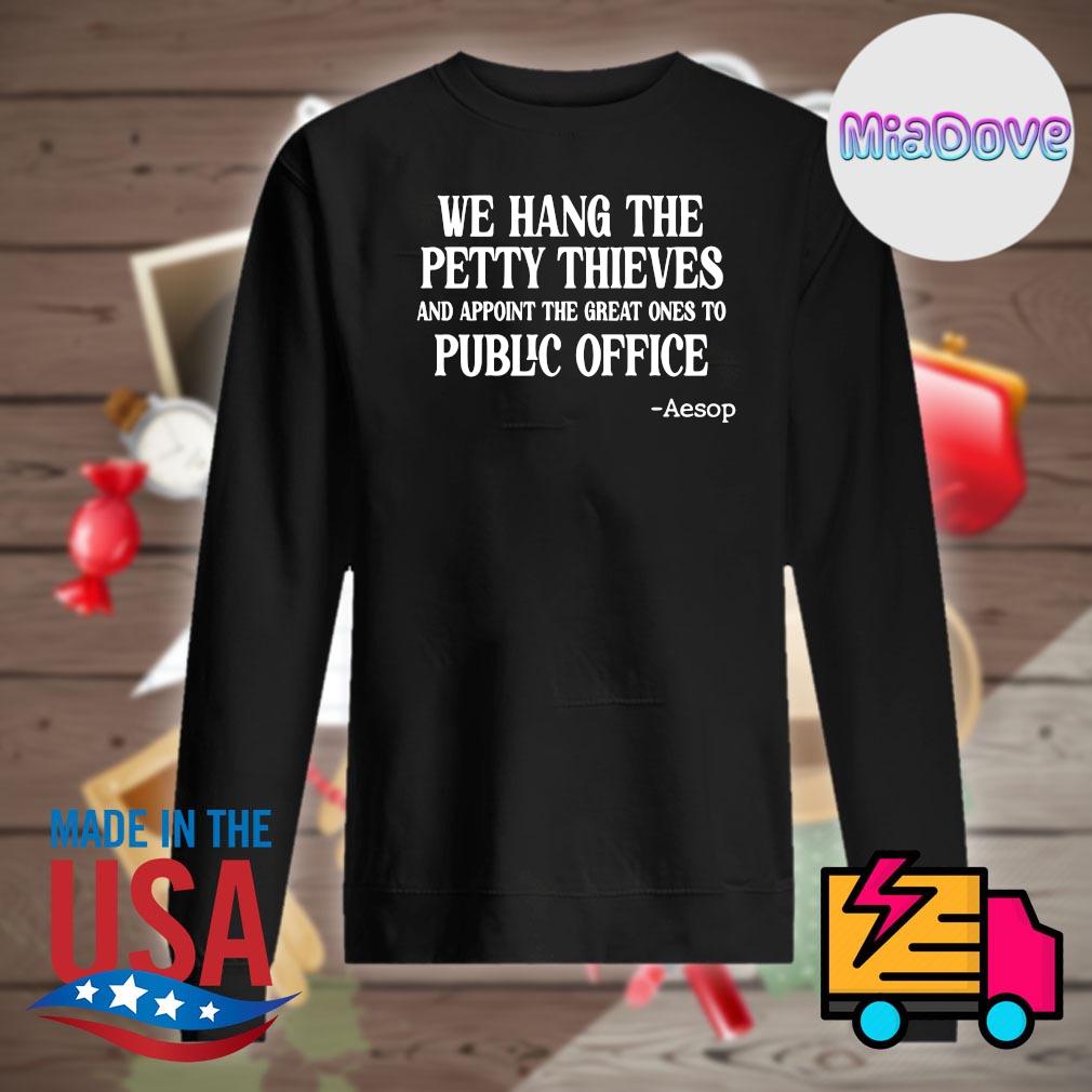 We Hang the petty thieves and appoint the great ones to public office Aesop s Sweater